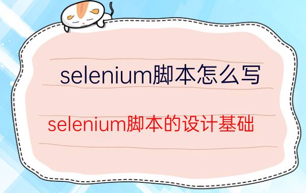 selenium脚本怎么写 selenium脚本的设计基础？